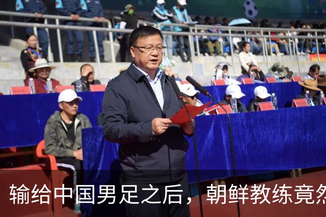 输给中国男足之后，朝鲜教练竟然说了一句比赢球更让人意外的话，格局不一般